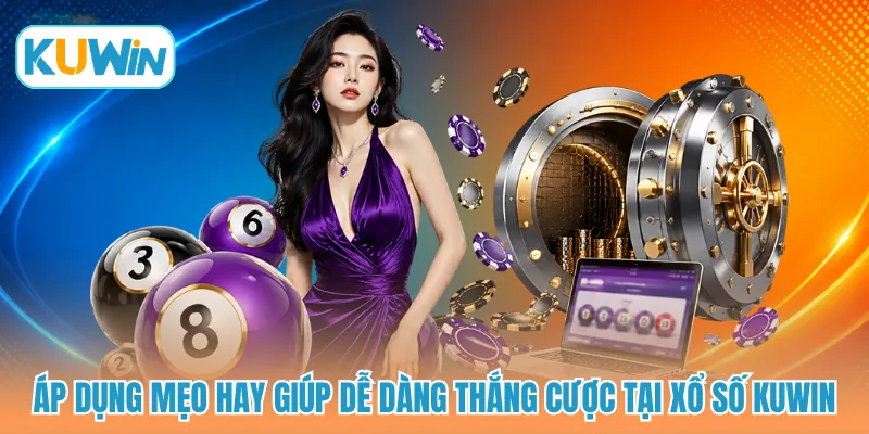 Áp dụng mẹo hay giúp dễ dàng thắng cược tại xổ số KUWIN