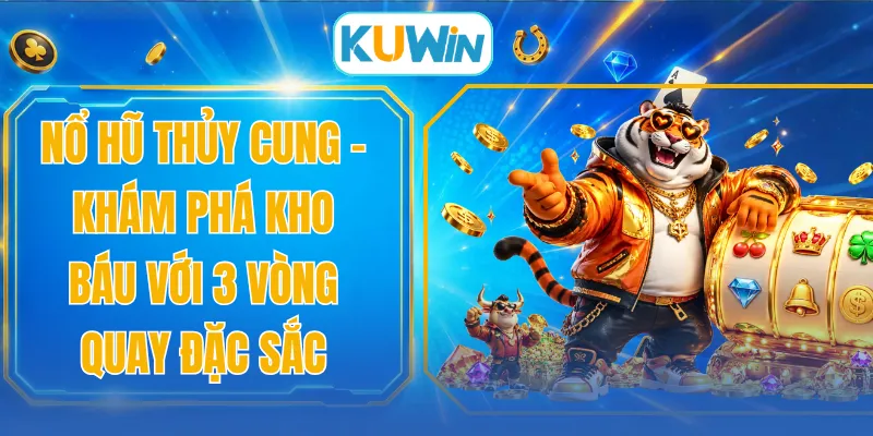 Nổ Hũ Thủy Cung - Khám Phá Kho Báu Với 3 Vòng Quay Đặc Sắc
